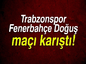 Trabzonspor-Fenerbahçe Doğuş maçında olaylar çıktı