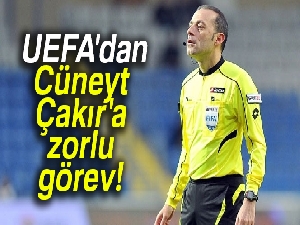 UEFA'dan Cüneyt Çakır'a zorlu görev