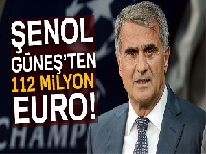 Şenol Güneş'ten 112 milyon Euro!