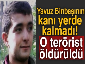 Yavuz Binbaşının kanı yerde kalmadı o terörist öldürüldü