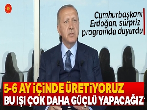 Cumhurbaşkanı Erdoğan sürpriz programda duyurdu: '5-6 ay içerisinde üretiyoruz'