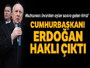 Muharrem İnce'den aylar sonra Erdoğan itirafı: 'Haklı çıktı'