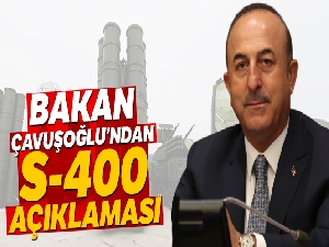 Bakan Çavuşoğlu'ndan S-400 açıklaması