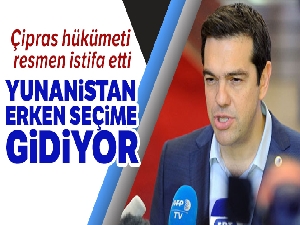Çipras hükümeti resmen istifa etti: Yunanistan erken seçime gidiyor