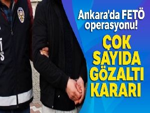 Ankara'da FETÖ operasyonu: 52 şüpheli hakkında gözaltı kararı