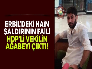 Erbil'deki hain saldırının faili HDP'li milletvekilinin ağabeyi çıktı
