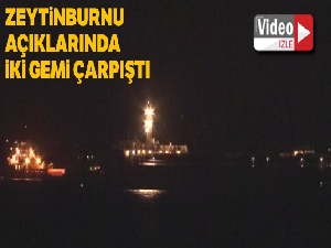 Zeytinburnu açıklarında iki gemi çarpıştı