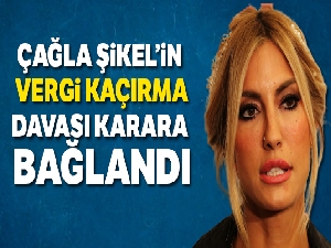 Çağla Şıkel'in vergi kaçırma davası karara bağlandı
