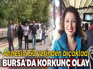 Annesini 50 yerinden bıçaklayarak öldürdü