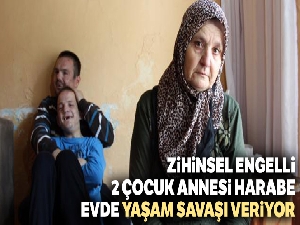 Zihinsel engelli 2 çocuk annesi, harabe evde yaşam savaşı veriyor