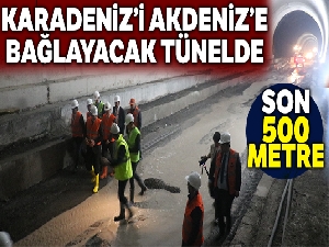 Karadeniz'i Akdeniz'e bağlayacak tünelde son 500 metre kaldı