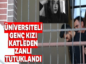 Üniversiteli genç kızı katleden zanlı tutuklandı