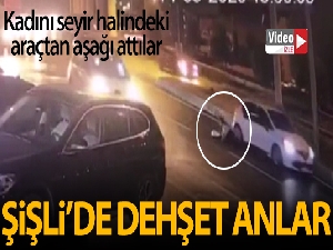 Şişli'de bir kadın kimliği belirsiz kişiler tarafından seyir halindeki araçtan aşağı atıldı