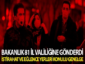 Bakanlık 81 İl Valiliğine 'Umuma açık istirahat ve eğlence yerleri' konulu genelge gönderdi