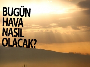 Bugün hava nasıl olacak?