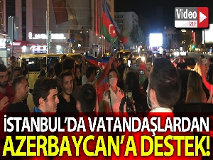 İstanbul'da vatandaşlar Ermenistan'ı kınayarak Azerbaycan'a destekte bulundu