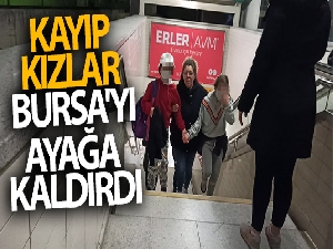 Kayıp kızlar Bursa'yı ayağa kaldırdı