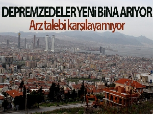 Depremzedeler yeni bina arıyor, arz talebi karşılayamıyor!