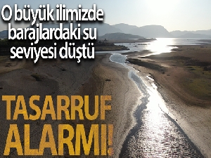 Barajlarda su seviyesi düştü, tasarruf alarmı verildi
