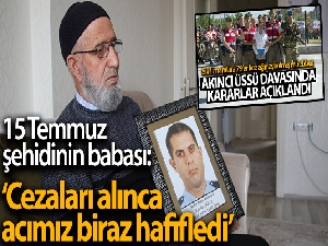 15 Temmuz şehidinin babası: 'Cezaları alınca acımız biraz hafifledi'