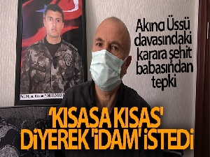 Akıncı Üssü davasındaki karara şehit babasından tepki: 'kısasa kısas' diyerek 'idam' istedi