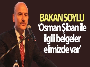 İçişleri Bakanı Soylu: 'Osman Şiban'ın teröristlere yardım ve yataklık yaptığına dair belgeler elimizde var'