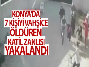 Konya'da 7 kişiyi öldüren katil zanlısı yakalandı