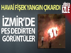 İzmir'de pes dedirten görüntüler: Havai fişek yangın çıkardı, o devam etti