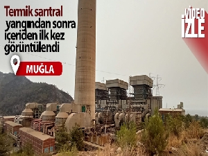 Termik santral yangından sonra içeriden ilk kez görüntülendi