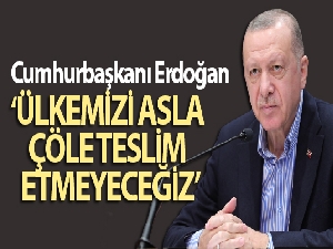 Cumhurbaşkanı Erdoğan: 'Ülkemizi asla çöle teslim etmeyeceğiz kurak bırakmayacağız'