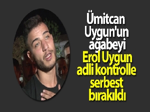 Ümitcan Uygun'un ağabeyi Erol Uygun adli kontrolle serbest bırakıldı