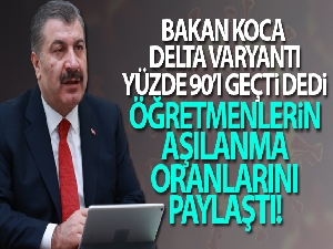 Sağlık Bakanı Koca: 'Şu an Delta varyantı Türkiye'de yüzde 90'ı geçti'