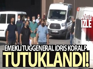 Emekli Tuğgeneral İdris Koralp tutuklanarak cezaevine gönderildi