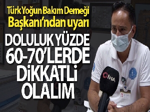 Türk Yoğun Bakım Derneği Başkanı'ndan uyarı: 'Doluluk yüzde 60-70'lerde, dikkatli olalım'