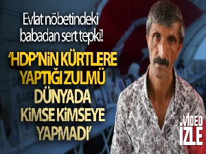 Evlat nöbetindeki babadan HDP'ye: 'Kandil'in partisisin, Kürt'ü hiçbir zaman savunmadın'