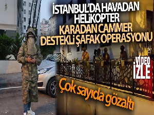 İstanbul'da havadan helikopter, karadan cammer destekli şafak operasyonu: Çok sayıda gözaltı