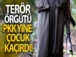 Terör örgütü PKK yine çocuk kaçırdı
