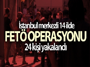 İstanbul'da FETÖ operasyonu: 24 kişi yakalandı