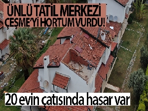 Ünlü tatil merkezi Çeşme'yi hortum vurdu: 20 evin çatısında hasar var