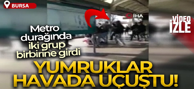 Bursa'da metro durağında iki grup arasında yumruklar konuştu