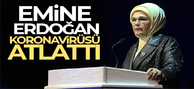 Emine Erdoğan koronavirüsü atlattı