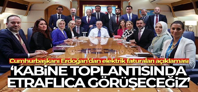 Cumhurbaşkanı Erdoğan: '(Elektrik faturaları) Kabine toplantısında etraflıca görüşeceğiz'