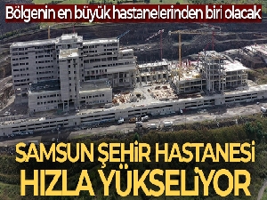 Samsun Şehir Hastanesi'nin kaba inşaatı yüzde 75 tamamlandı