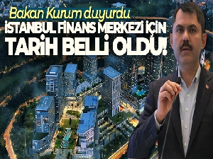 Bakan Kurum, İstanbul Finans Merkezi'ni Nisan'da tamamlamayı planladıklarını açıkladı