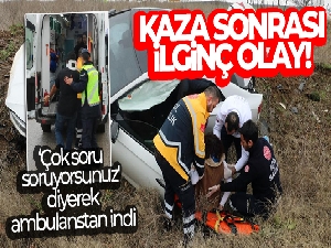 ‘Çok soru soruyorsunuz' diyerek ambulanstan indi