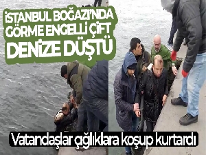 İstanbul Boğazı'nda görme engelli çift denize düştü: Vatandaşlar çığlıklara koşup kurtardı