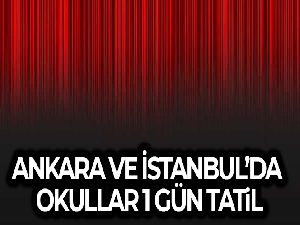 İstanbul ve Ankara'da okullar 1 gün tatil edildi