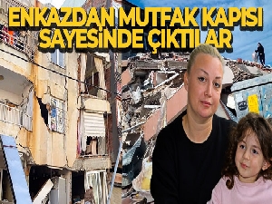Enkazdan mutfak kapısı sayesinde çıktılar