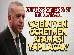 Cumhurbaşkanı Erdoğan: ‘45 bin yeni öğretmen ataması yapılacak'