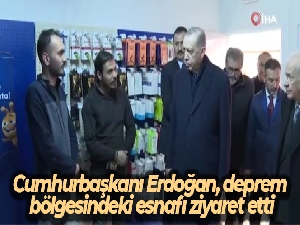 Cumhurbaşkanı Erdoğan, deprem bölgesindeki esnafı ziyaret etti